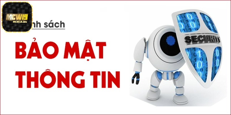 Chính sách bảo mật - Cập nhật điều khoản mới nhất của MCW19 4 Người chơi cần làm gì để bảo mật thông tin